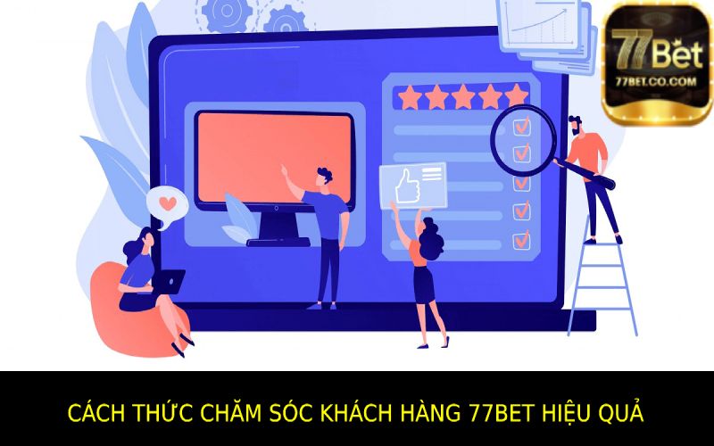 Cách Thức Chăm Sóc Khách Hàng 77bet Hiệu Quả